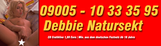 Natursekt anpissen Debbie ist eine geile Natursekt und Kaviarschlampe Telefonsex mit Kaviar und Natursekt heier bizarr Telefonsex Debbie gibt ihren Natursekt direkt aus ihrer geilen Muschi Telefonsex versaut und bizarr lass dich doch auch mal vollpissen oder heien Kaviar auf deinen Schwanz kacken Kaviar und Natursekt mmmmhhhhhh lecker von der perversen Debbie das bizarr Telefonsex Luder